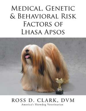 Medical, Genetic & Behavioral Risk Factors of Lhasa Apsos de DVM Ross D. Clark