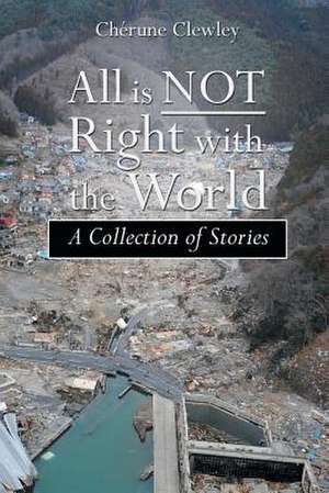 All Is Not Right with the World de Cherune Clewley