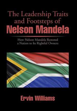 The Leadership Traits and Footsteps of Nelson Mandela de Ervin Williams