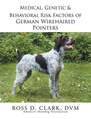 Medical, Genetic & Behavioral Risk Factors of German Wirehaired Pointers de DVM Ross D. Clark