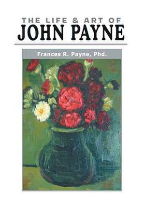 The Life and Art of John Payne de Frances Payne