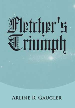 Fletcher's Triumph de Arline R. Gaugler