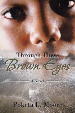 Through These Brown Eyes de Poketa L. Moore