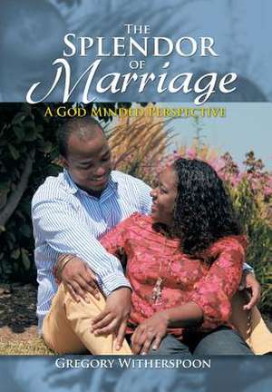 The Splendor of Marriage de Gregory Witherspoon