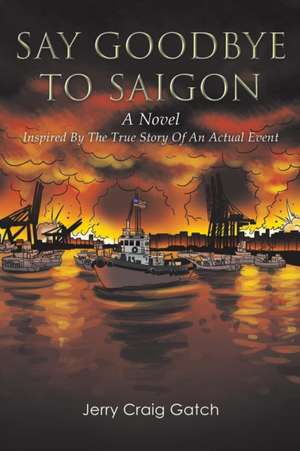 Say Goodbye to Saigon de Jerry Craig Gatch