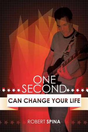 One Second Can Change Your Life de Robert Spina