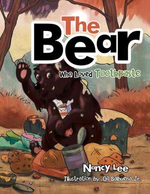 The Bear Who Loved Toothpaste de Nancy Lee