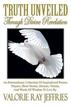 Truth Unveiled Through Divine Revelation de Valorie Ray Jeffries