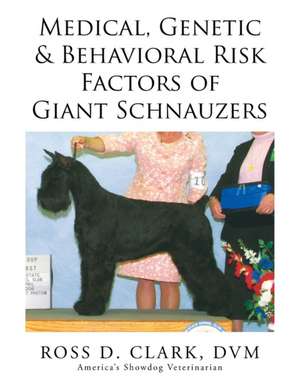 Medical, Genetic & Behavioral Risk Factors of Giant Schnauzers de DVM Ross D. Clark