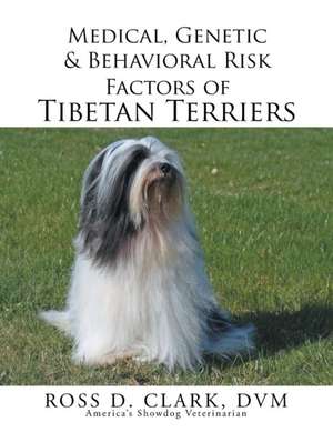 Medical, Genetic & Behavioral Risk Factors of Tibetan Terriers de DVM Ross D. Clark