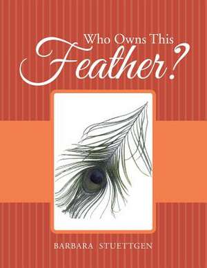 Who Owns This Feather? de Barbara Stuettgen