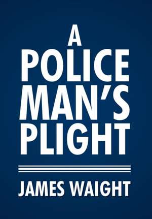 A Policeman's Plight de James Waight