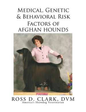 Medical, Genetic & Behavioral Risk Factors of Afghan Hounds de DVM Ross D. Clark