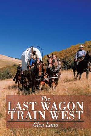 The Last Wagon Train West de Glen Laws