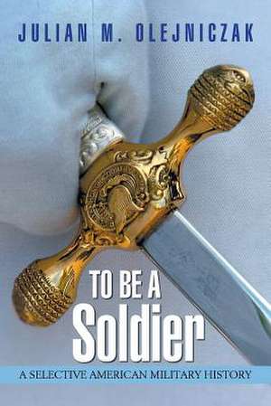 To Be A Soldier de Julian M. Olejniczak