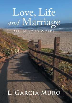 Love, Life and Marriage - All In God's Words de L. Garcia Muro