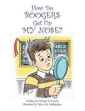 How Do Boogers Get Up My Nose de Michael B. Burnett