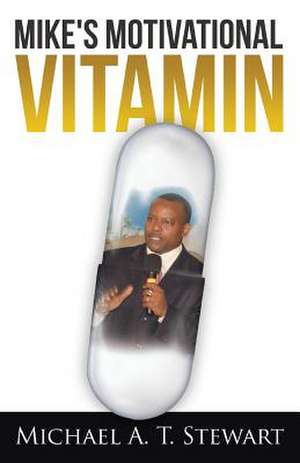 Mike's Motivational Vitamin de Michael A. T. Stewart