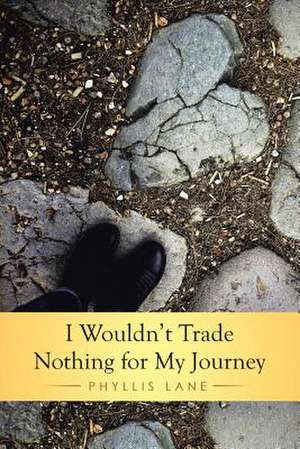 I Wouldn't Trade Nothing for My Journey de Phyllis Lane