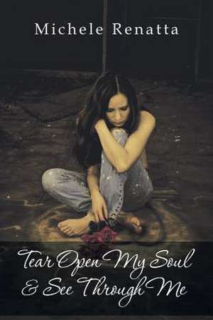 Tear Open My Soul & See Through Me de Michele Renatta