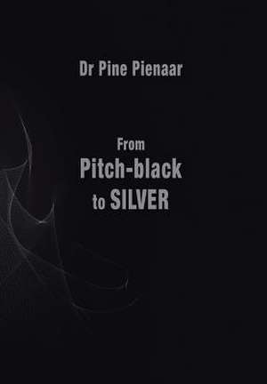 From Pitch-Black to Silver de Dr Pine Pienaar