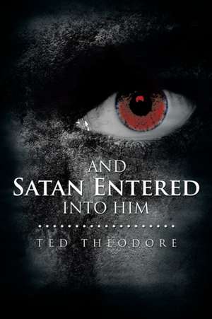 AND SATAN ENTERED INTO HIM de Ted Theodore