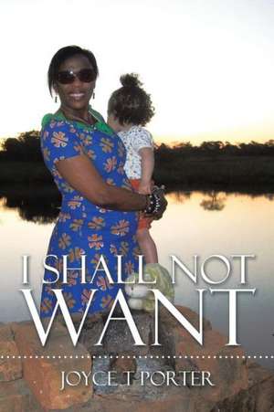 I Shall Not Want de Joyce T. Porter