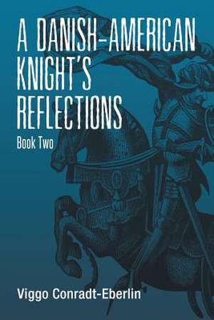 A Danish-American Knight's Reflections de Viggo Conradt-Eberlin