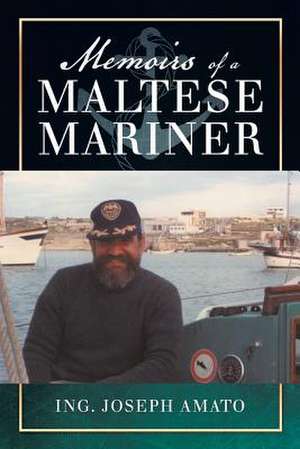 Memoirs of a Maltese Mariner de Ing. Joseph Amato