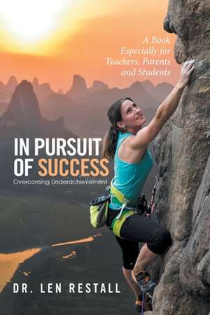 In Pursuit of Success-Overcoming Underachievement de Len Restall