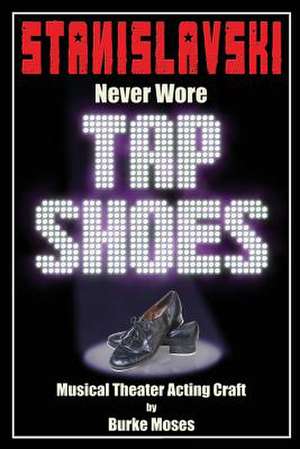 Stanislavski Never Wore Tap Shoes de Burke Moses