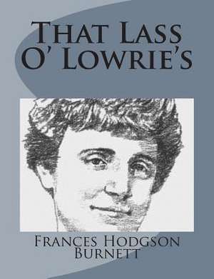 That Lass O' Lowrie's de Frances Hodgson Burnett