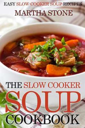 The Slow Cooker Soup Cookbook de Martha Stone