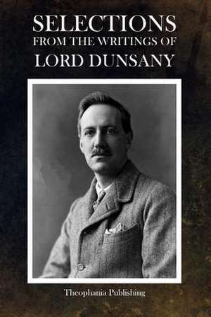 Selections from the Writings of Lord Dunsany de Edward John Moreton Dunsany