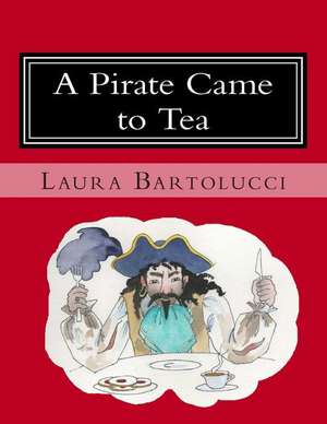 A Pirate Came to Tea de Laura Bartolucci