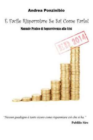 E' Facile Risparmiare Se Sai Come Farlo! Ed. 2014 de Andrea Ponzinibio