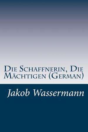 Die Schaffnerin, Die Machtigen (German) de Jakob Wassermann