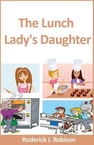 The Lunch Lady's Daughter de Roderick J. Robison