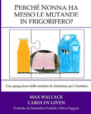 Perche Nonna Ha Messo Le Mutande in Frigorifero? de Max Wallack