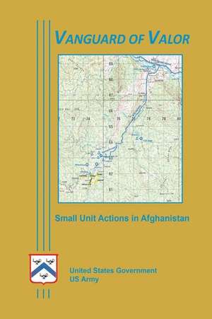 Vanguard of Valor - Small Unit Actions in Afghanistan de United States Government Us Army