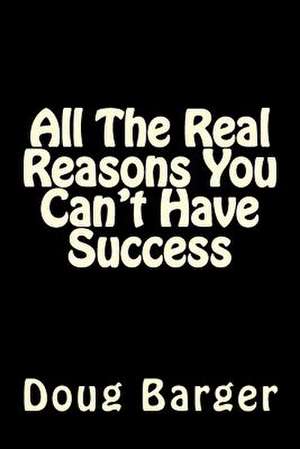 All the Real Reasons You Can't Have Success de Doug Barger