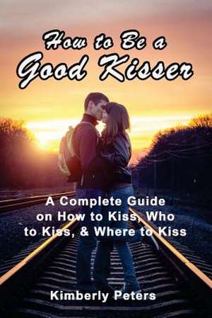 How to Be a Good Kisser de Kimberly Peters