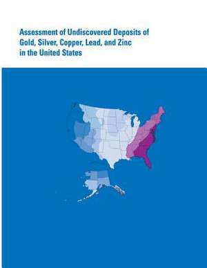 Assessment of Undiscovered Deposits of Gold, Silver, Copper, Lead, and Zinc in the United States de U. S. Department of the Interior