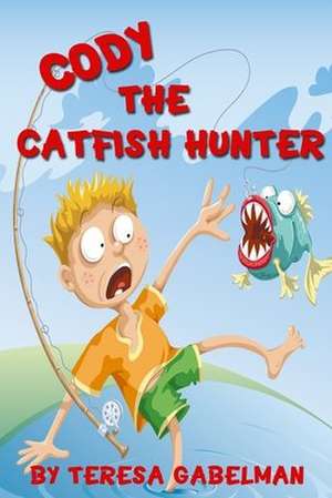 Cody the Catfish Hunter de Teresa Gabelman