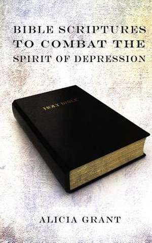 Bible Scriptures to Combat the Spirit of Depression de Alicia Grant