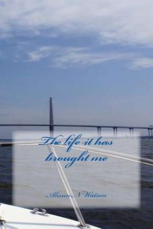 The Life It Has Brought Me de Alisun N. Watson