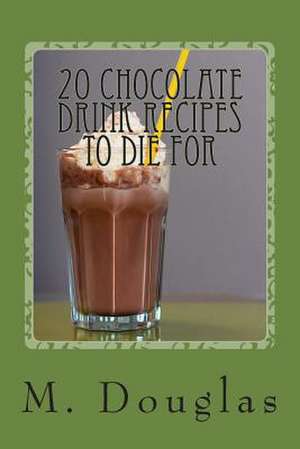 20 Chocolate Drink Recipes to Die for de M. Douglas