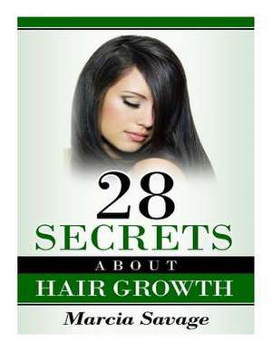 28 Secrets about Hair Growth de Marcia Savage