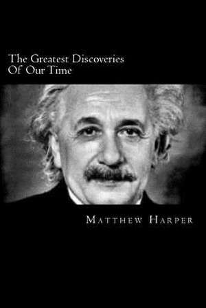 The Greatest Discoveries of Our Time de Matthew Harper