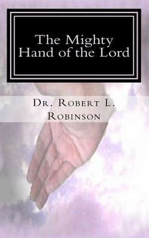 The Mighty Hand of the Lord de Dr Robert L. Robinson